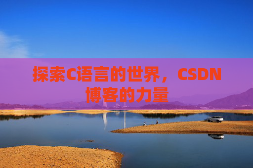 探索C语言的世界，CSDN博客的力量